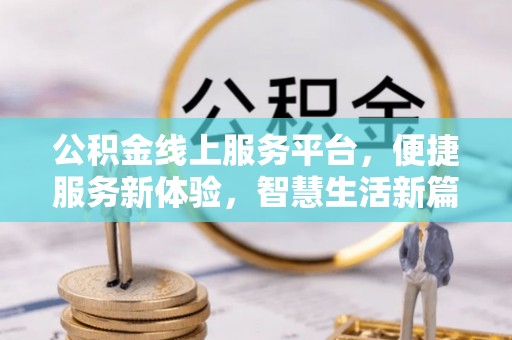 环县公积金线上服务平台，便捷服务新体验，智慧生活新篇章
