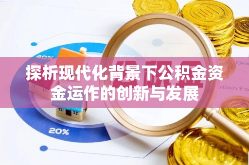环县探析现代化背景下公积金资金运作的创新与发展