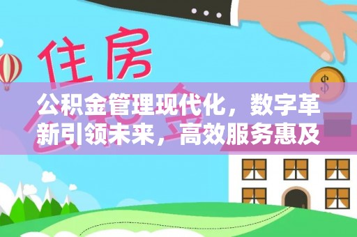 环县公积金管理现代化，数字革新引领未来，高效服务惠及民生