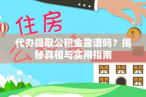 环县代办提取公积金靠谱吗？揭秘真相与实用指南