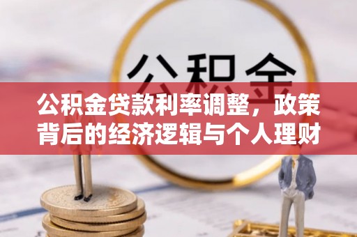 环县公积金贷款利率调整，政策背后的经济逻辑与个人理财策略