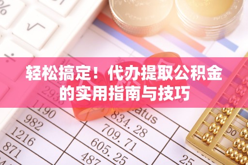 环县轻松搞定！代办提取公积金的实用指南与技巧