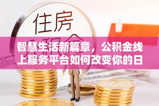 环县智慧生活新篇章，公积金线上服务平台如何改变你的日常