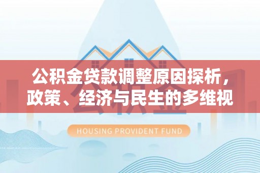 环县公积金贷款调整原因探析，政策、经济与民生的多维视角