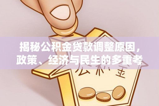 环县揭秘公积金贷款调整原因，政策、经济与民生的多重考量