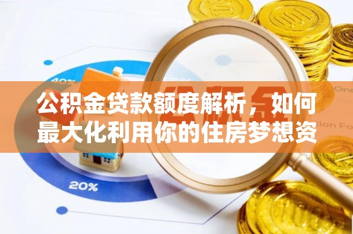 环县公积金贷款额度解析，如何最大化利用你的住房梦想资金