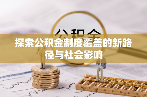 环县探索公积金制度覆盖的新路径与社会影响