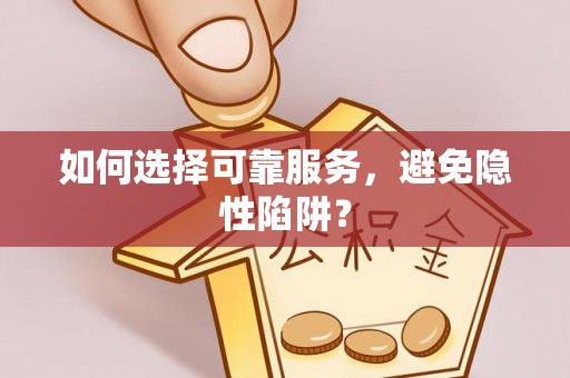 环县如何选择可靠服务，避免隐性陷阱？