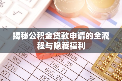 环县揭秘公积金贷款申请的全流程与隐藏福利