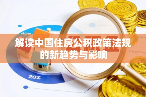 环县解读中国住房公积政策法规的新趋势与影响