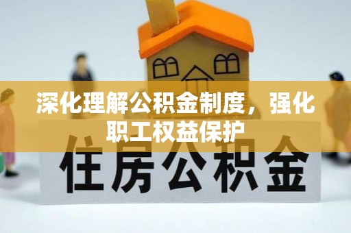 环县深化理解公积金制度，强化职工权益保护