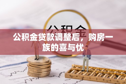 环县公积金贷款调整后，购房一族的喜与忧