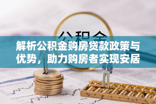 环县解析公积金购房贷款政策与优势，助力购房者实现安居梦想