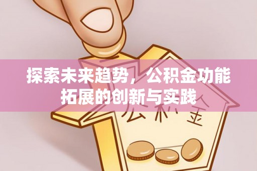 环县探索未来趋势，公积金功能拓展的创新与实践