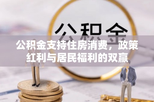环县公积金支持住房消费，政策红利与居民福利的双赢