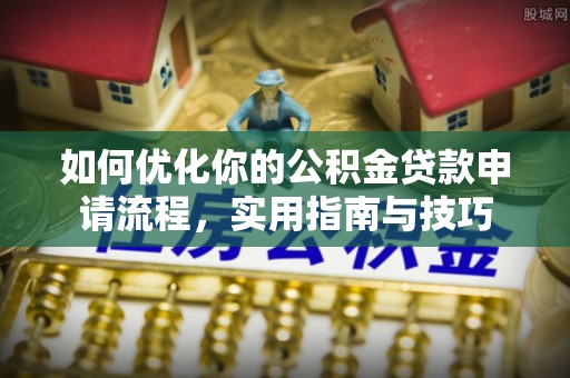 环县如何优化你的公积金贷款申请流程，实用指南与技巧