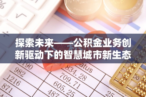 环县探索未来——公积金业务创新驱动下的智慧城市新生态