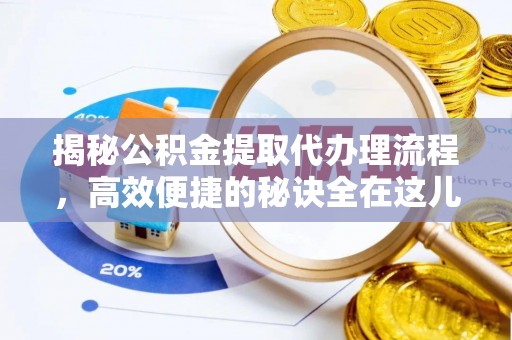 环县揭秘公积金提取代办理流程，高效便捷的秘诀全在这儿