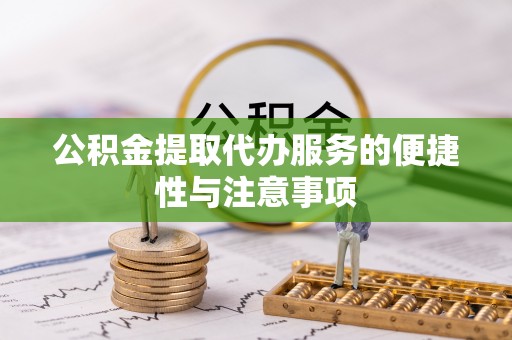环县公积金提取代办服务的便捷性与注意事项