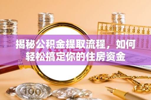 环县揭秘公积金提取流程，如何轻松搞定你的住房资金