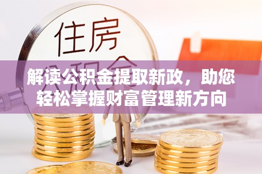 环县解读公积金提取新政，助您轻松掌握财富管理新方向