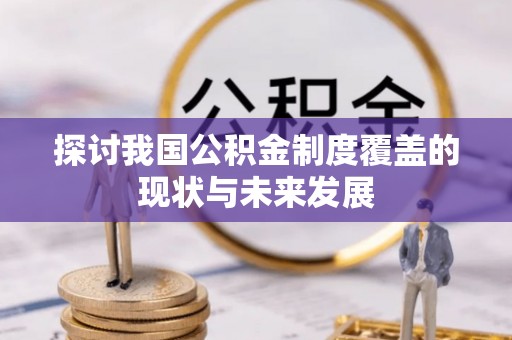 环县探讨我国公积金制度覆盖的现状与未来发展