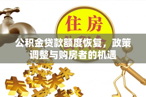环县公积金贷款额度恢复，政策调整与购房者的机遇