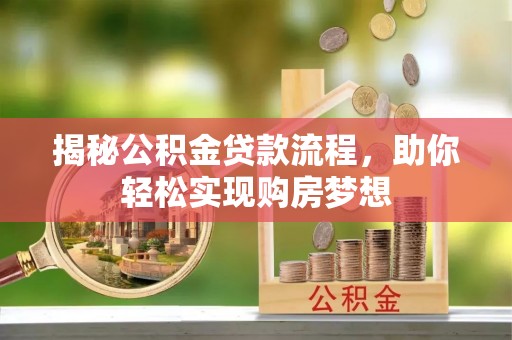 环县揭秘公积金贷款流程，助你轻松实现购房梦想