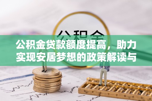 环县公积金贷款额度提高，助力实现安居梦想的政策解读与未来展望