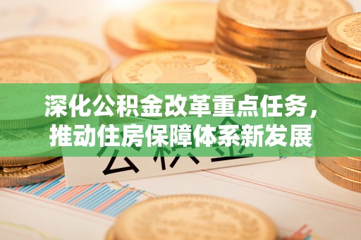 环县深化公积金改革重点任务，推动住房保障体系新发展
