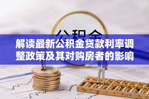 环县解读最新公积金贷款利率调整政策及其对购房者的影响