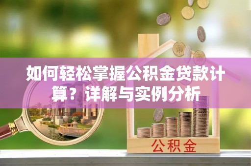 环县如何轻松掌握公积金贷款计算？详解与实例分析