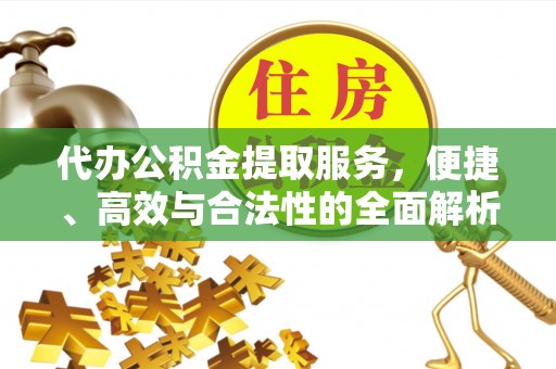 环县代办公积金提取服务，便捷、高效与合法性的全面解析