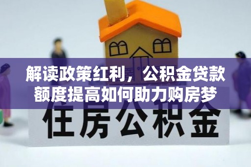 环县解读政策红利，公积金贷款额度提高如何助力购房梦