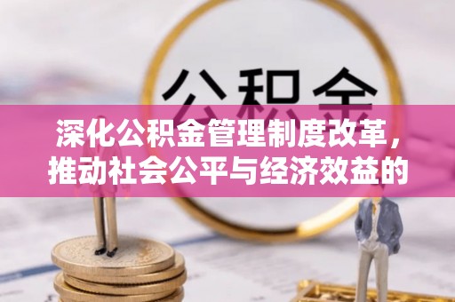环县深化公积金管理制度改革，推动社会公平与经济效益的双赢