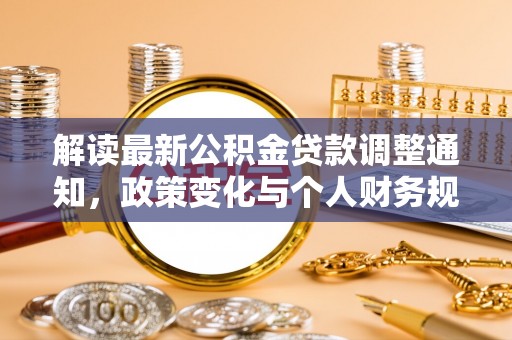 环县解读最新公积金贷款调整通知，政策变化与个人财务规划的影响