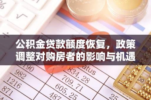 环县公积金贷款额度恢复，政策调整对购房者的影响与机遇