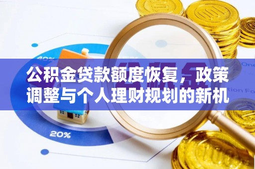 环县公积金贷款额度恢复，政策调整与个人理财规划的新机遇
