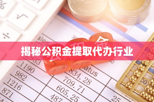 环县揭秘公积金提取代办行业
