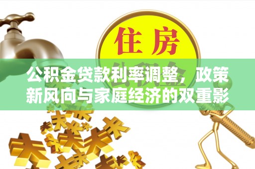 环县公积金贷款利率调整，政策新风向与家庭经济的双重影响