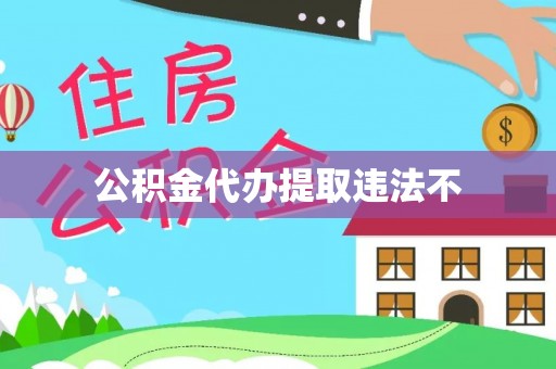 环县公积金代办提取违法不