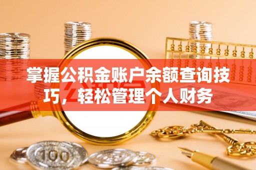 环县掌握公积金账户余额查询技巧，轻松管理个人财务