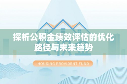 环县探析公积金绩效评估的优化路径与未来趋势