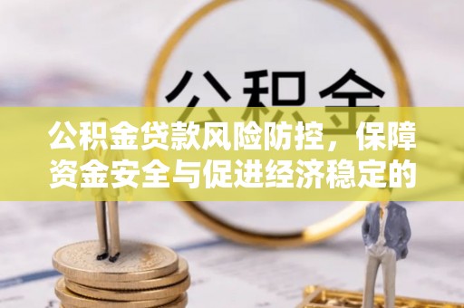 环县公积金贷款风险防控，保障资金安全与促进经济稳定的关键策略