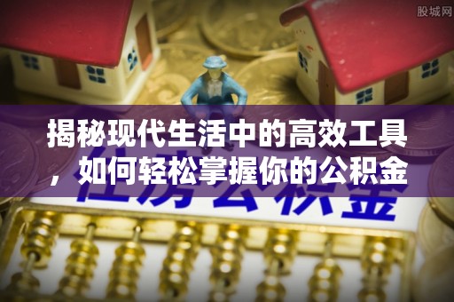 环县揭秘现代生活中的高效工具，如何轻松掌握你的公积金查询方式