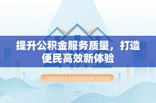 环县提升公积金服务质量，打造便民高效新体验