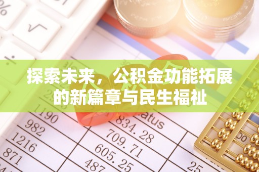 环县探索未来，公积金功能拓展的新篇章与民生福祉