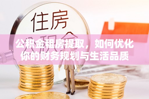 环县公积金租房提取，如何优化你的财务规划与生活品质
