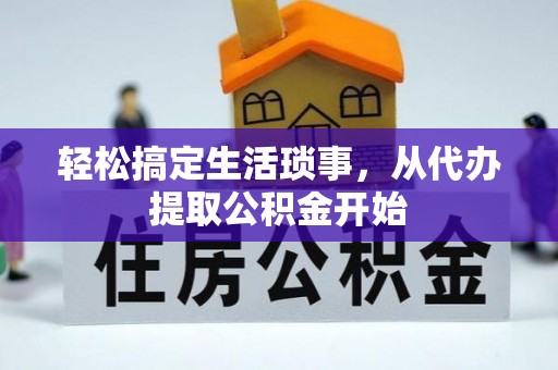 环县轻松搞定生活琐事，从代办提取公积金开始