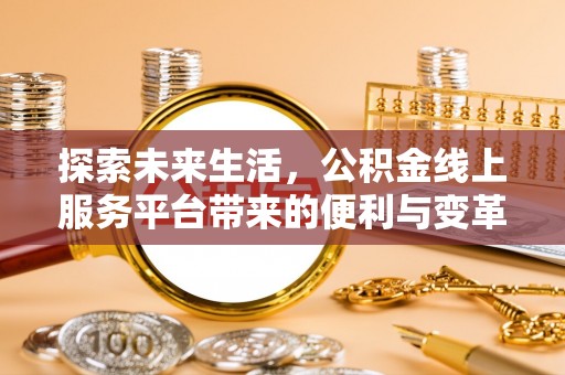 环县探索未来生活，公积金线上服务平台带来的便利与变革